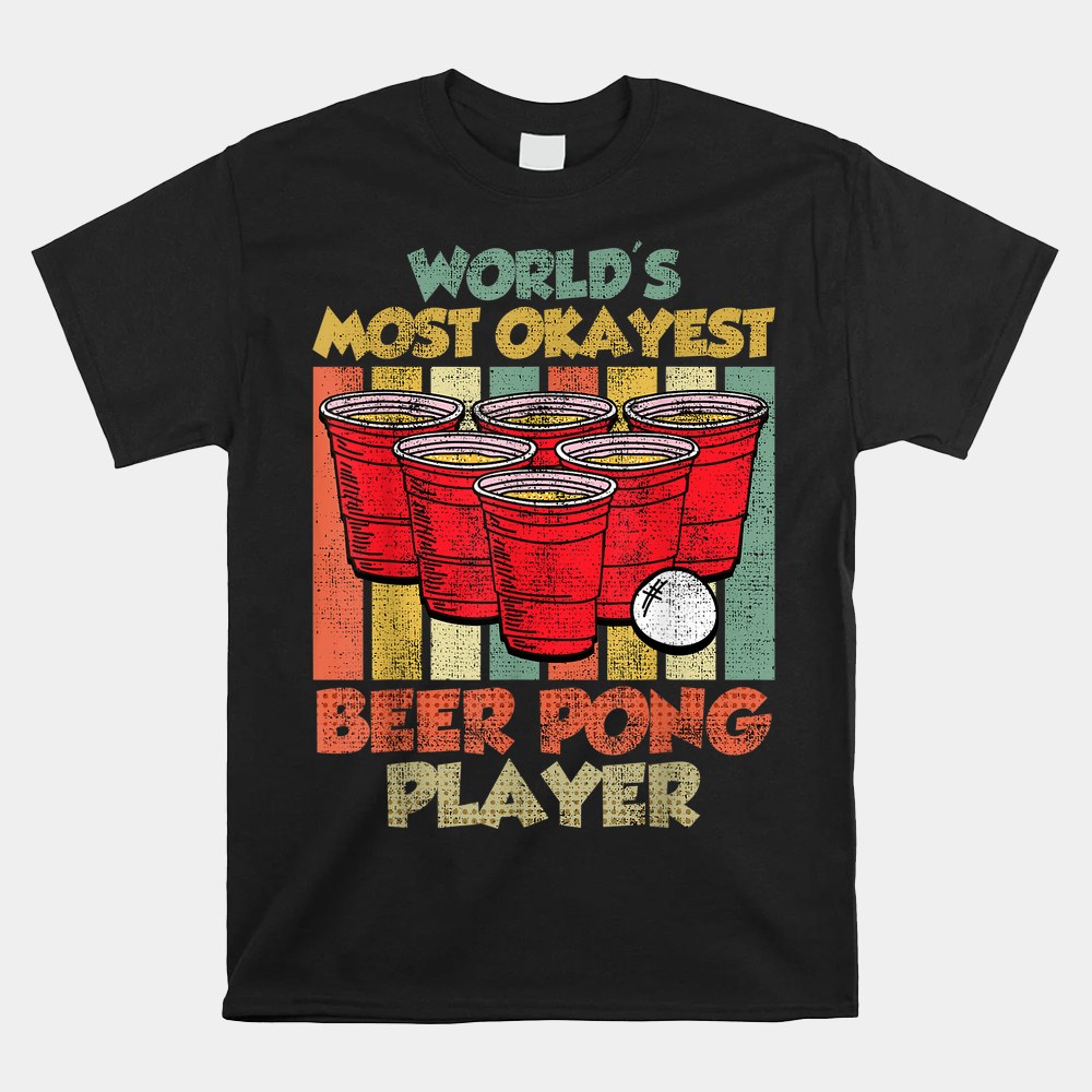 Worlds Most Ok Beer Pong Player Game Beer Pong T-shirt Worlds Most Ok Beer Pong Player Game Beer Pong T-shirt