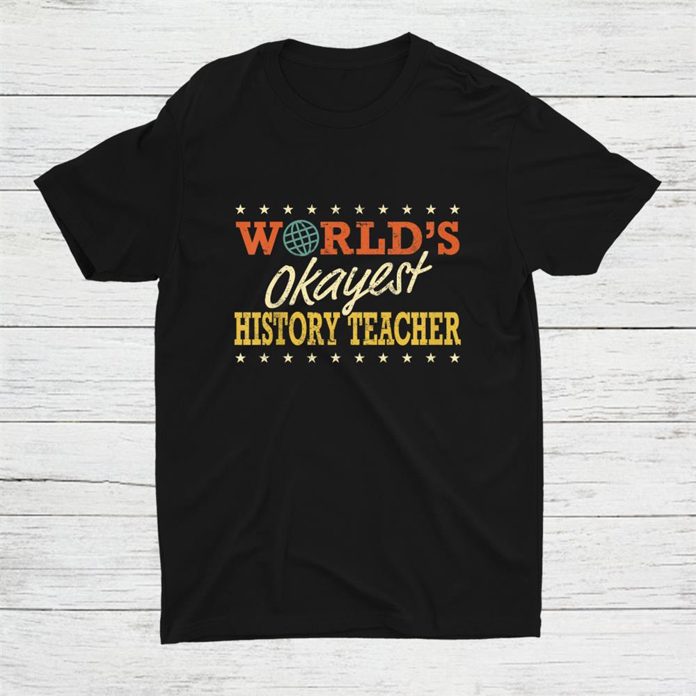 World’s Okayest History Teacher Shirt World’s Okayest History Teacher Shirt