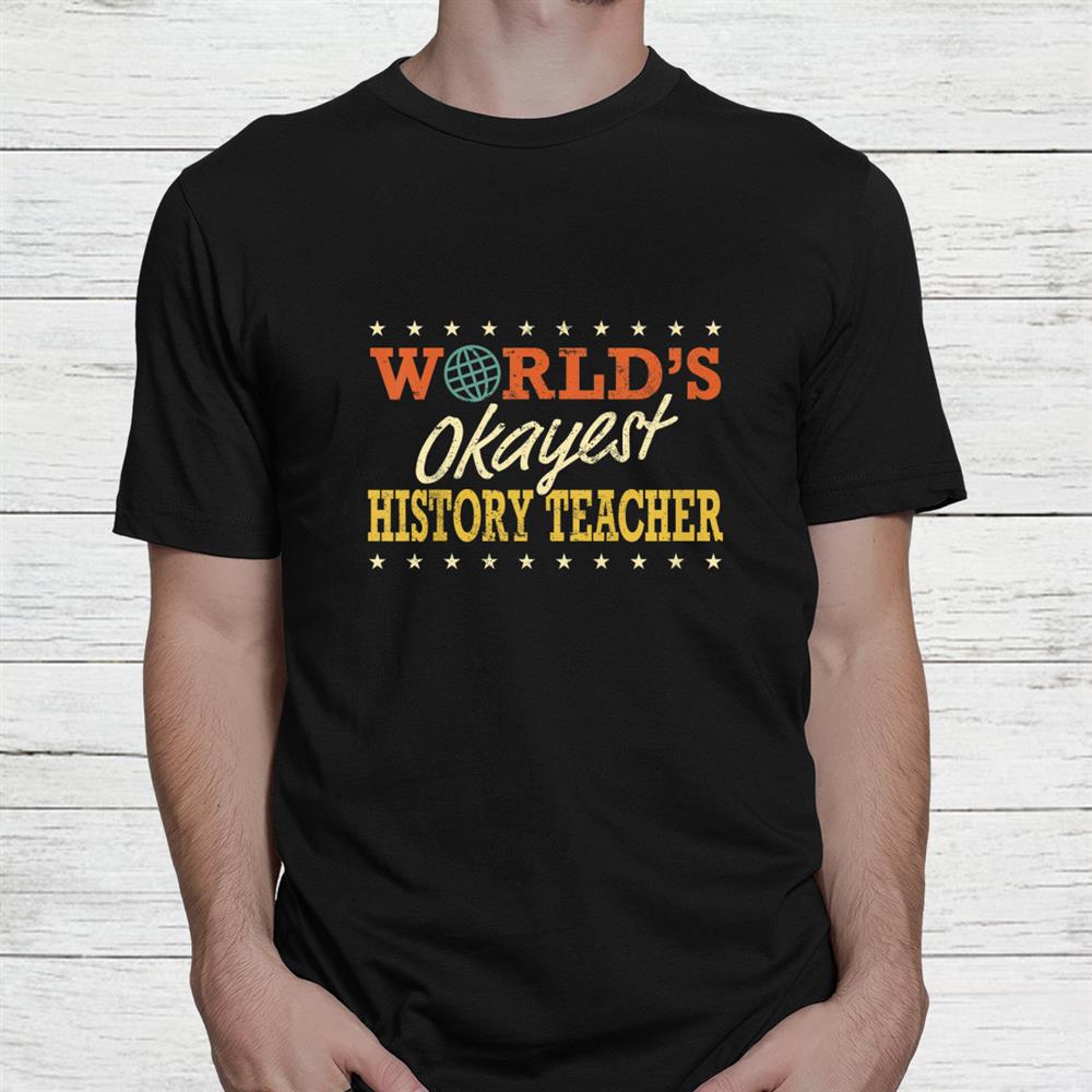 World’s Okayest History Teacher Shirt World’s Okayest History Teacher Shirt