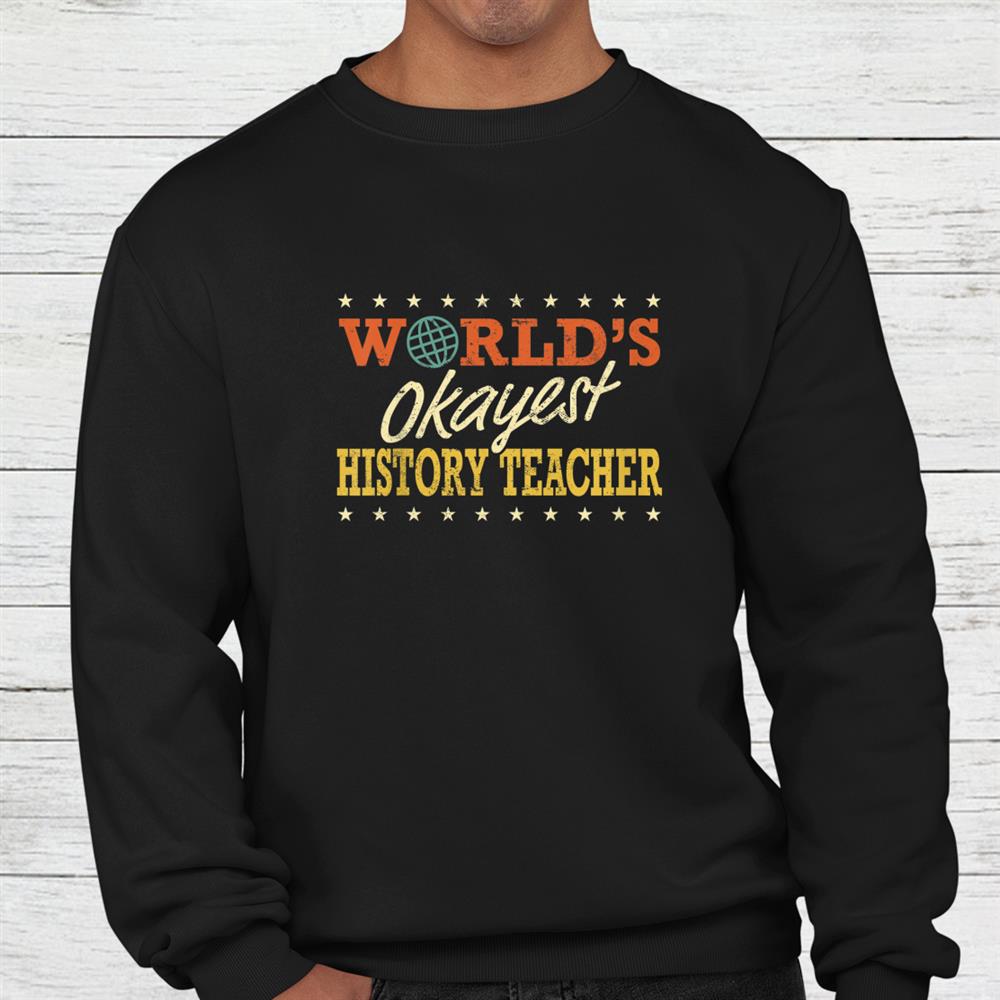 World’s Okayest History Teacher Shirt World’s Okayest History Teacher Shirt
