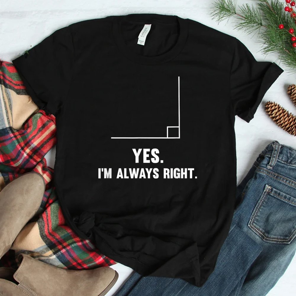 Yes I’m Always Right Funny Math Puns Tee For Teachers Shirt Yes I’m Always Right Funny Math Puns Tee For Teachers Shirt