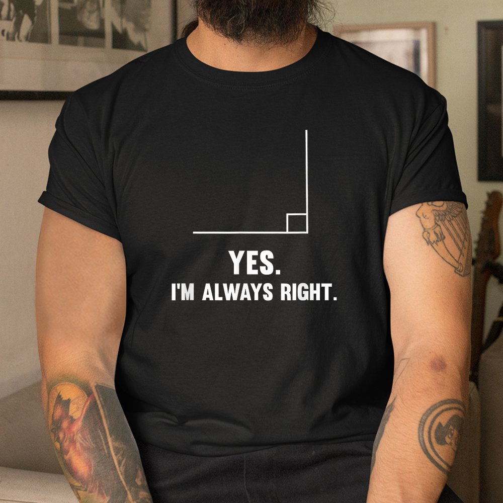 Yes I’m Always Right Funny Math Puns Tee For Teachers Shirt Yes I’m Always Right Funny Math Puns Tee For Teachers Shirt