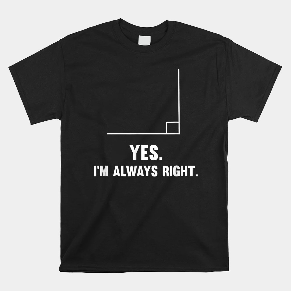 Yes I’m Always Right Funny Math Puns Tee For Teachers Shirt Yes I’m Always Right Funny Math Puns Tee For Teachers Shirt