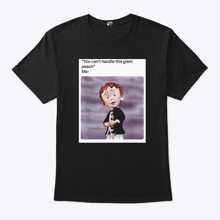 You Can’t Handle This Giant Peach Meme T Shirt You Can’t Handle This Giant Peach Meme T Shirt