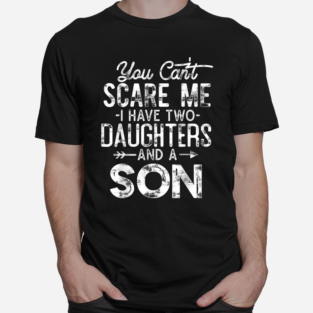 You Can’t Scare Me I Have Two Daughters And A Son Shirt You Can’t Scare Me I Have Two Daughters And A Son Shirt
