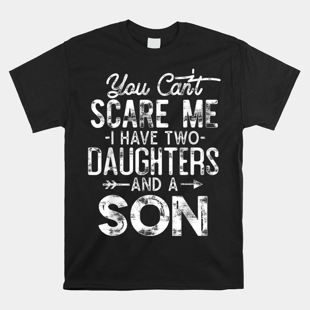 You Can’t Scare Me I Have Two Daughters And A Son Shirt You Can’t Scare Me I Have Two Daughters And A Son Shirt