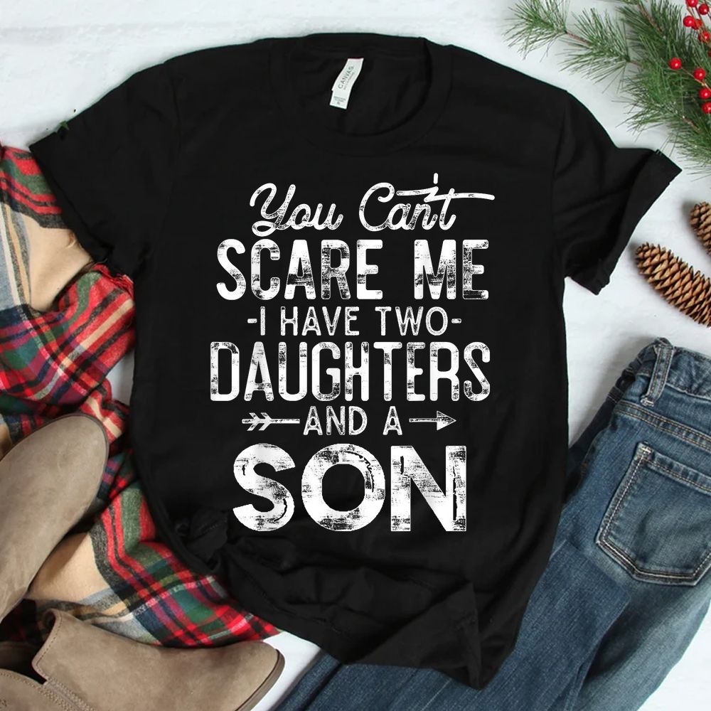 You Can’t Scare Me I Have Two Daughters And A Son Shirt You Can’t Scare Me I Have Two Daughters And A Son Shirt