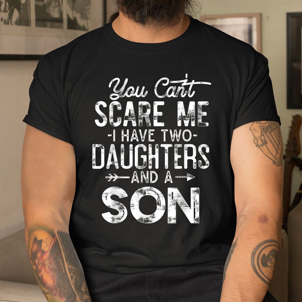 You Can’t Scare Me I Have Two Daughters And A Son Shirt You Can’t Scare Me I Have Two Daughters And A Son Shirt