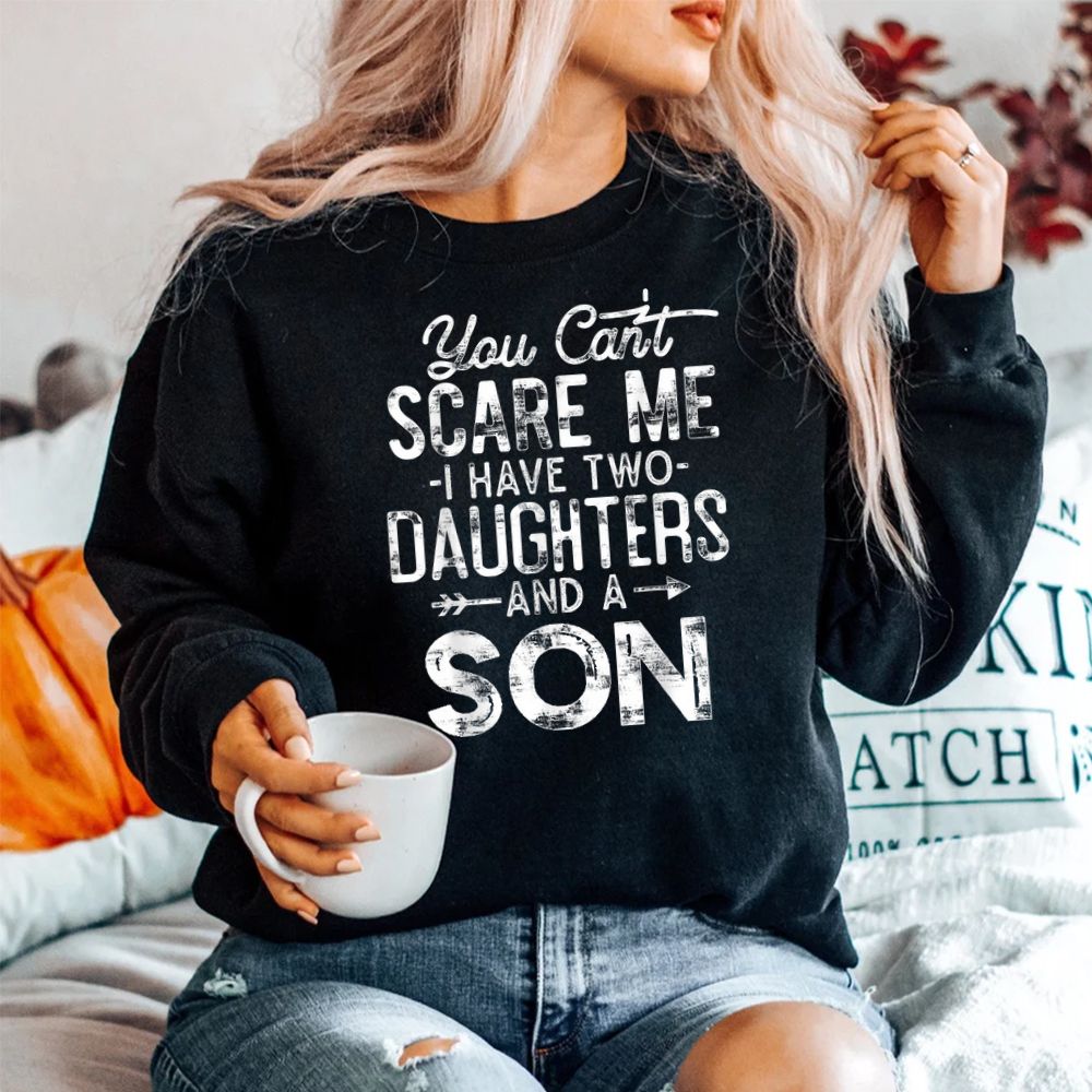 You Can’t Scare Me I Have Two Daughters And A Son Shirt You Can’t Scare Me I Have Two Daughters And A Son Shirt