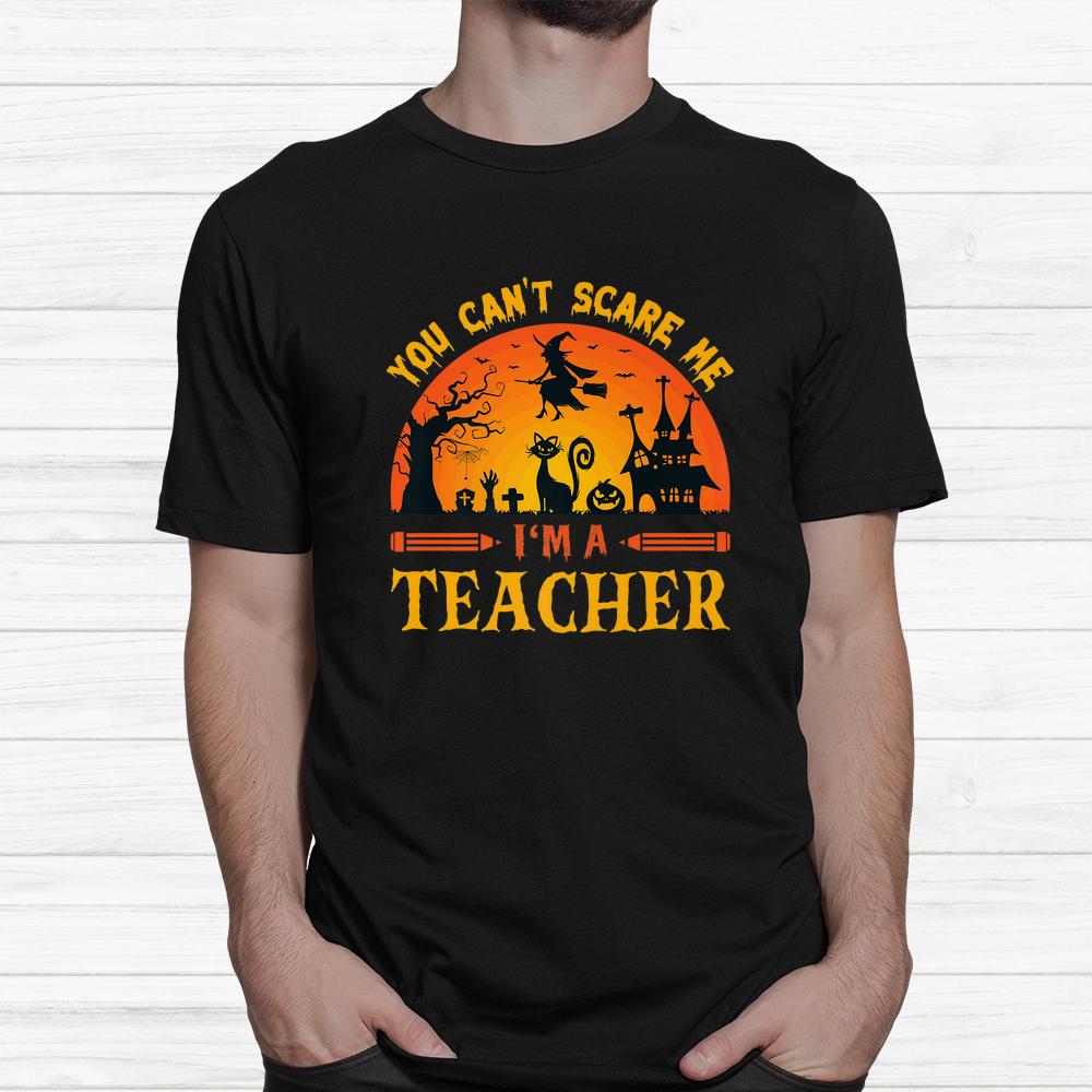 You Can’t Scare Me I’m A Teacher Shirt You Can’t Scare Me I’m A Teacher Shirt