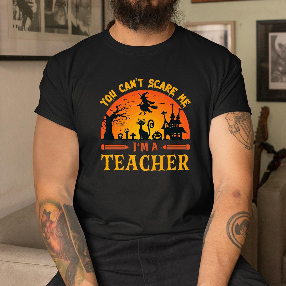 You Can’t Scare Me I’m A Teacher Shirt You Can’t Scare Me I’m A Teacher Shirt