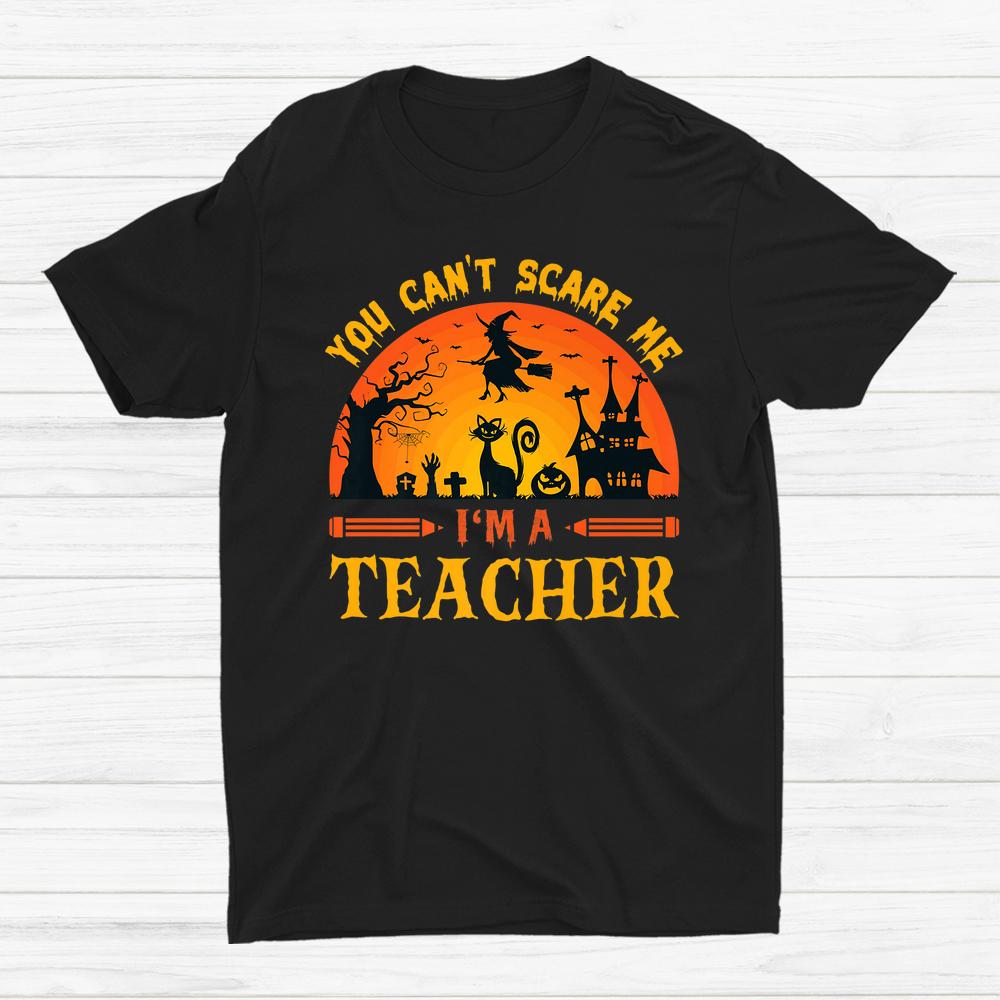 You Can’t Scare Me I’m A Teacher Shirt You Can’t Scare Me I’m A Teacher Shirt