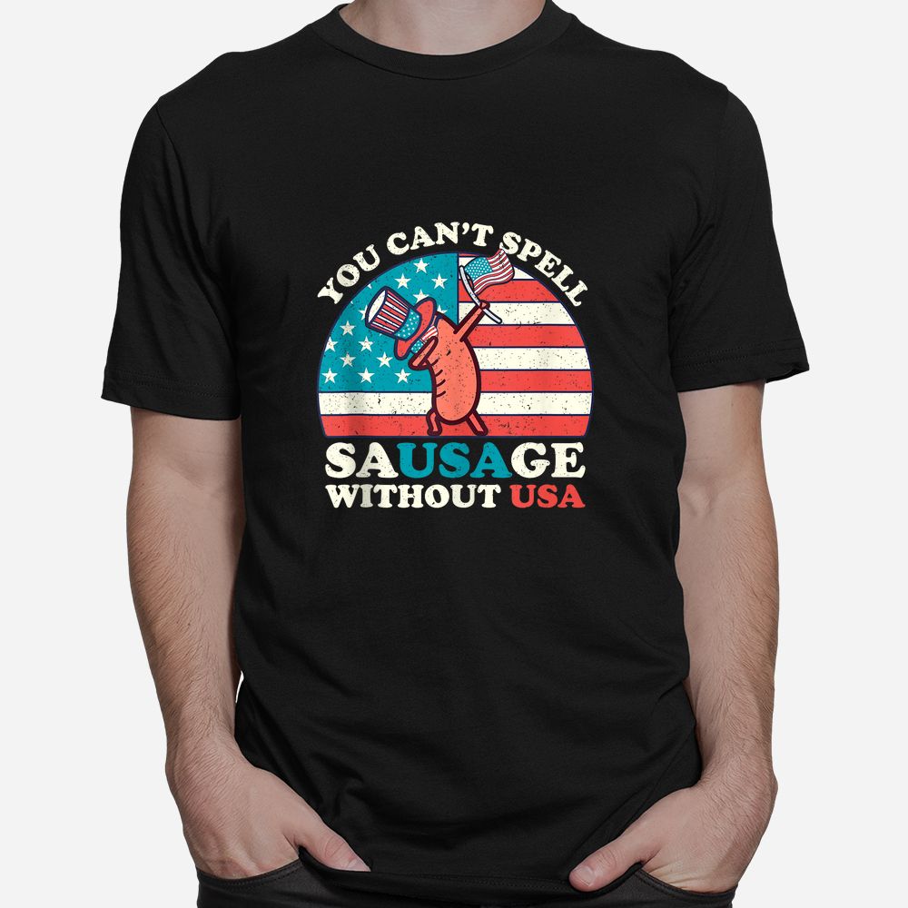 You Cant Spell Sausage Without USA Funny 4th Of July Quote Shirt You Cant Spell Sausage Without USA Funny 4th Of July Quote Shirt
