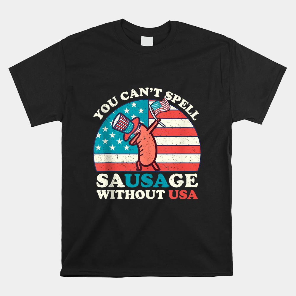 You Cant Spell Sausage Without USA Funny 4th Of July Quote Shirt You Cant Spell Sausage Without USA Funny 4th Of July Quote Shirt