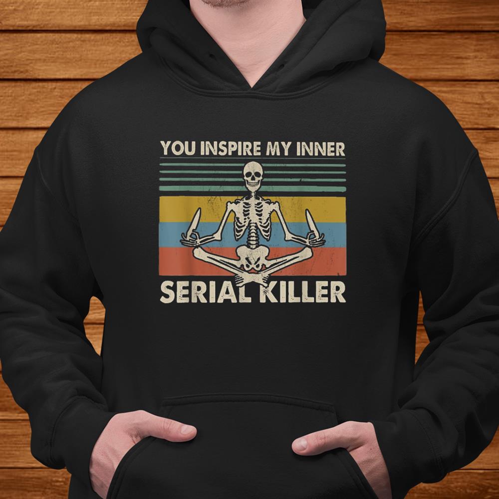You Inspire My Inner Serial Killer Funny Skull Yoga Shirt You Inspire My Inner Serial Killer Funny Skull Yoga Shirt