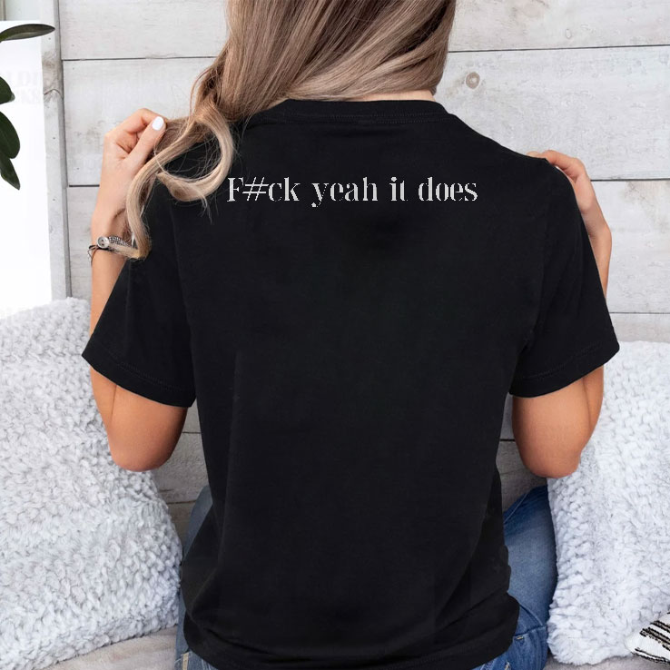 Fuck Yeah It Does T Shirt Fuck Yeah It Does T Shirt