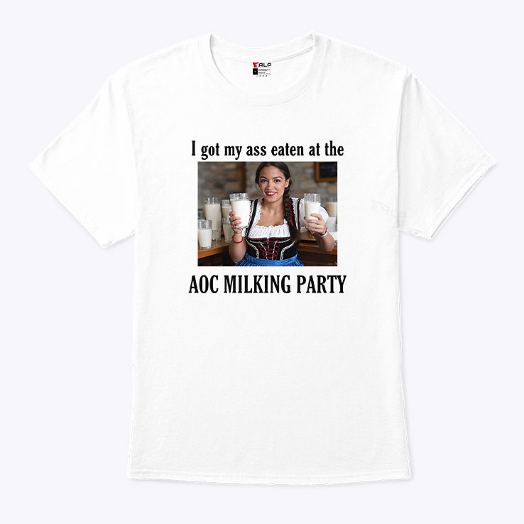 I Got My Ass Eaten At The AOC Milking Party Shirt I Got My Ass Eaten At The AOC Milking Party Shirt