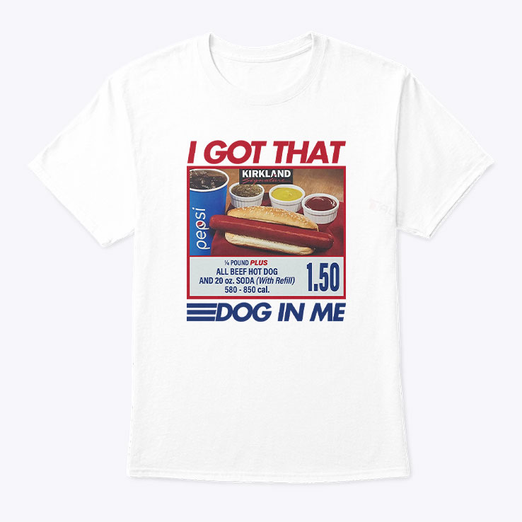 I Got That Dog In Me Costco Shirt I Got That Dog In Me Costco Shirt
