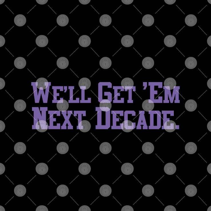 We’ll Get ‘Em Next Decade T Shirt We’ll Get ‘Em Next Decade T Shirt