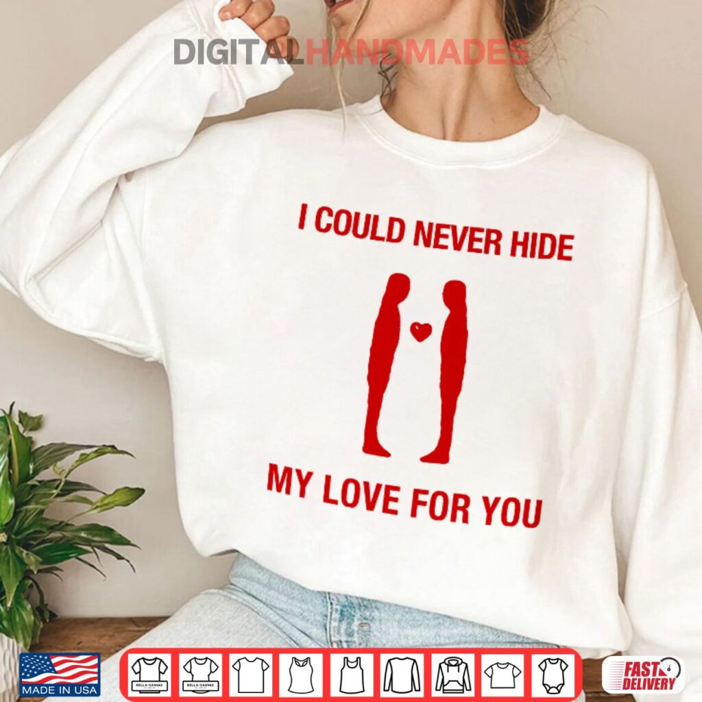 I Could Never Hide My Love For You Shirt 3