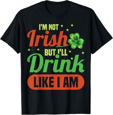 Im Not Irish But Ill Drink Like It