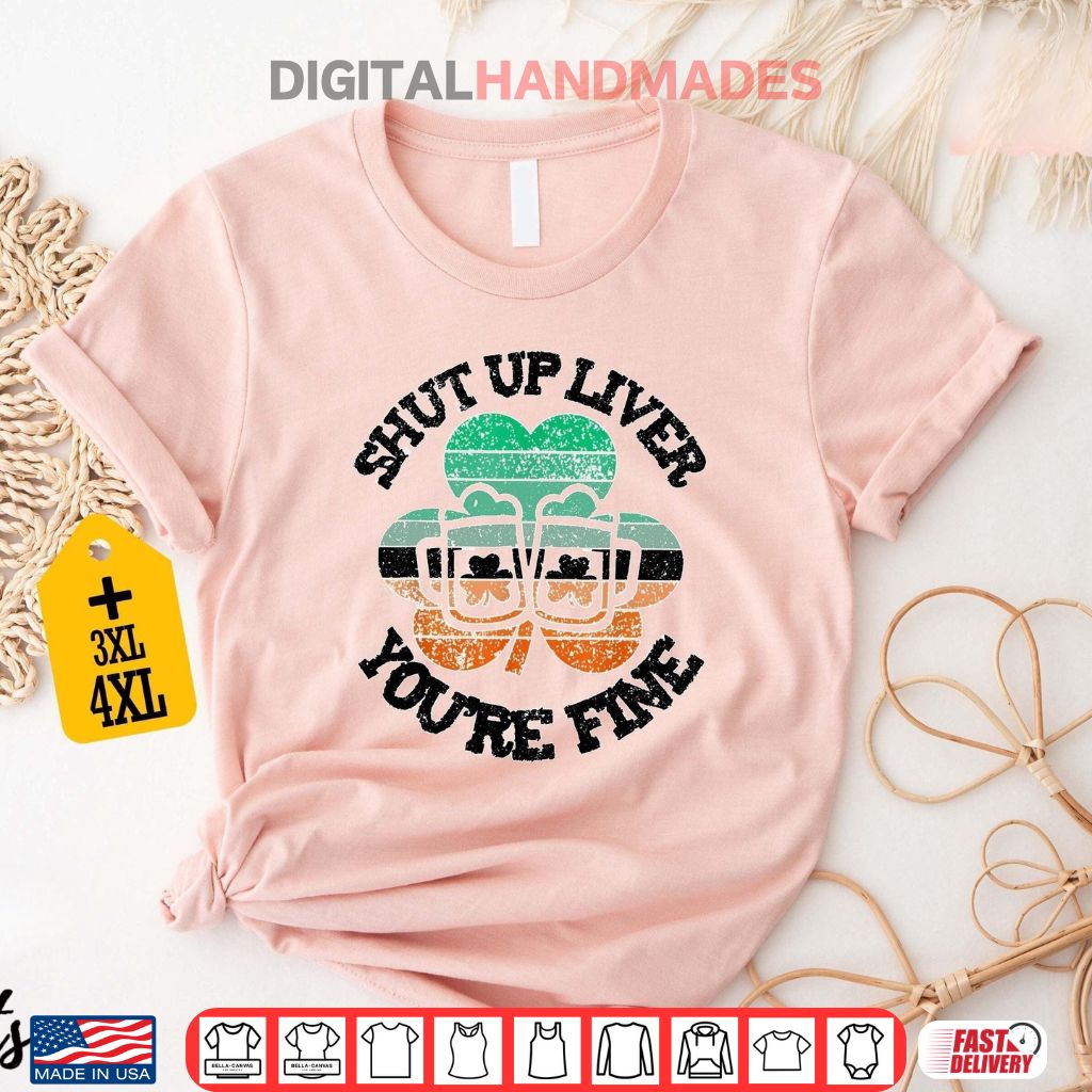 Shut Up Liver You’re Fine Shirt Shut Up Liver You’re Fine Shirt