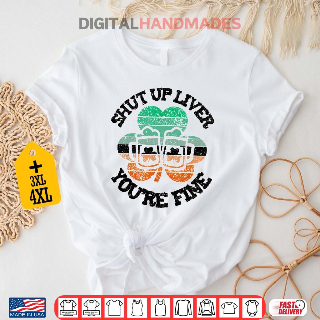 Shut Up Liver You’re Fine Shirt Shut Up Liver You’re Fine Shirt
