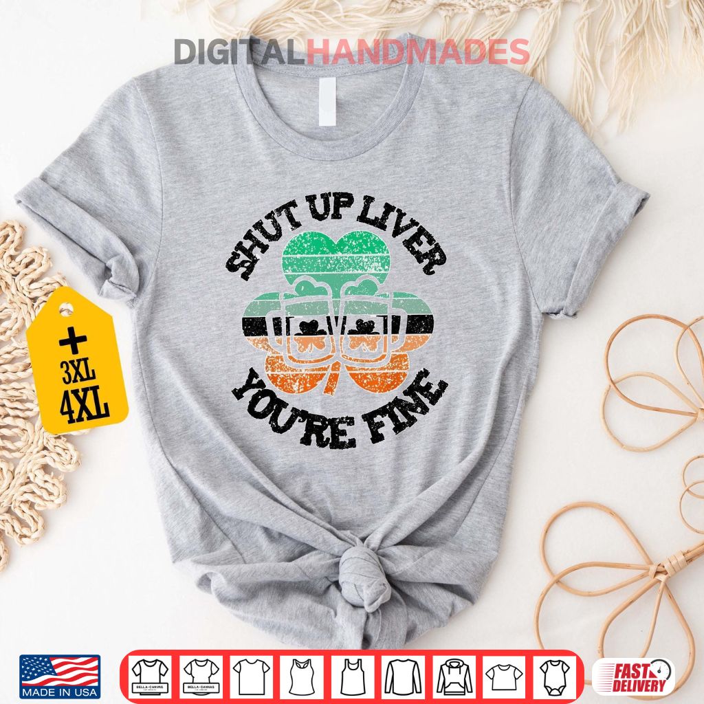 Shut Up Liver You’re Fine Shirt Shut Up Liver You’re Fine Shirt