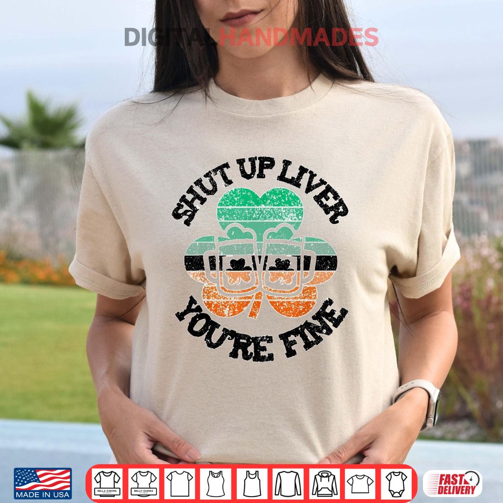 Shut Up Liver You’re Fine Shirt Shut Up Liver You’re Fine Shirt