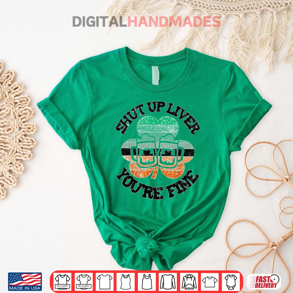 Shut Up Liver You’re Fine Shirt Shut Up Liver You’re Fine Shirt