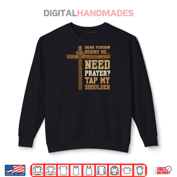 Dear Person Behind Me Need Prayer Tap My Shoulder Shirt 1 Sweatshirt ON BACK Dear Person Behind Me Need Prayer Tap My Shoulder Shirt