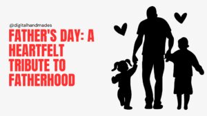 Father's Day: A Celebration of Love, Sacrifice, and Gratitude