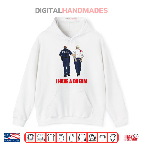 Anti Trump I Have A Dream Police Arrest Trump Politial Drama Shirt 2 Hoodie Anti Trump I Have A Dream Police Arrest Trump Politial Drama Shirt
