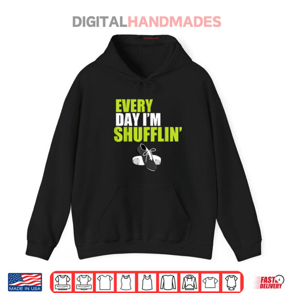 Tap Dance Shirt Every Day I'm Shufflin Shirt 2 Hoodie Tap Dance Shirt Every Day Im Shufflin Shirt