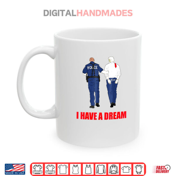 Anti Trump I Have A Dream Police Arrest Trump Politial Drama Shirt 3 Mug Anti Trump I Have A Dream Police Arrest Trump Politial Drama Shirt
