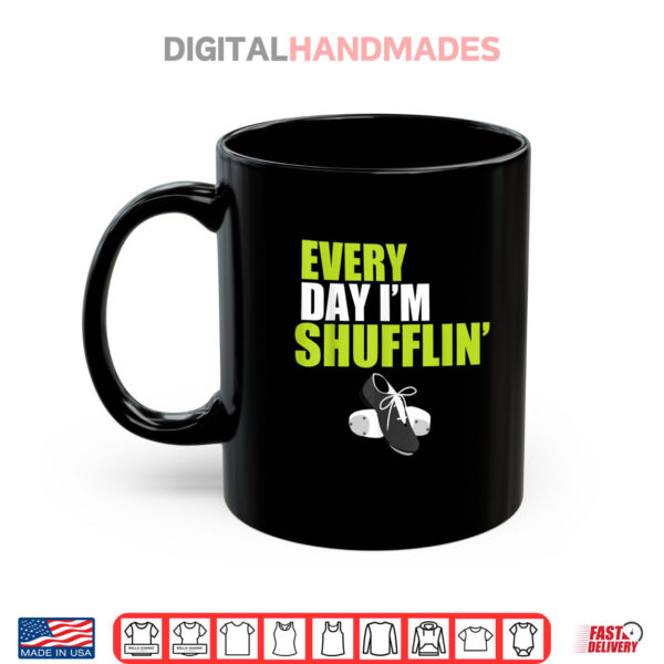 Tap Dance Shirt Every Day I'm Shufflin Shirt 3 Mug Tap Dance Shirt Every Day Im Shufflin Shirt