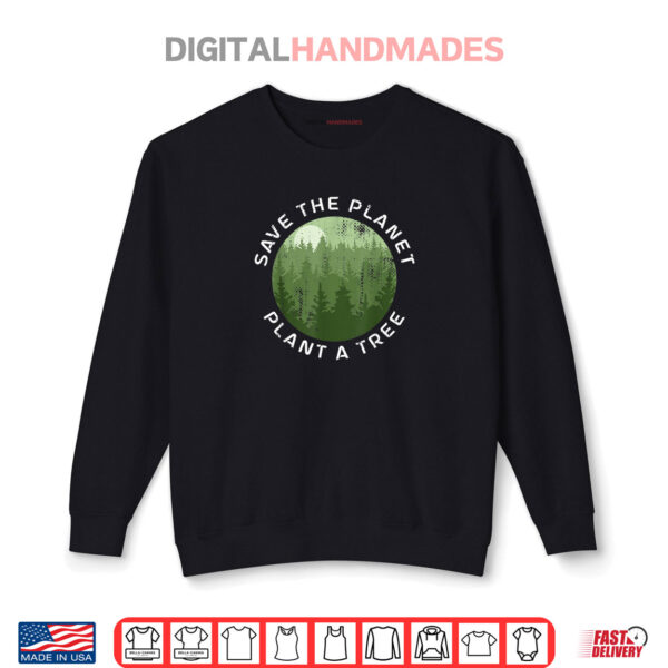 Sweatshirt Earth Day Arbor Day Save The Planet Plant A Tree Shirt 1