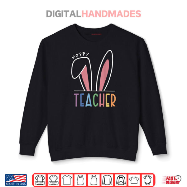 Hoppy Teacher Easter Cute Rabbit Bunny Ears Spring Shirt 1 Sweatshirt Hoppy Teacher Easter Cute Rabbit Bunny Ears Spring Shirt
