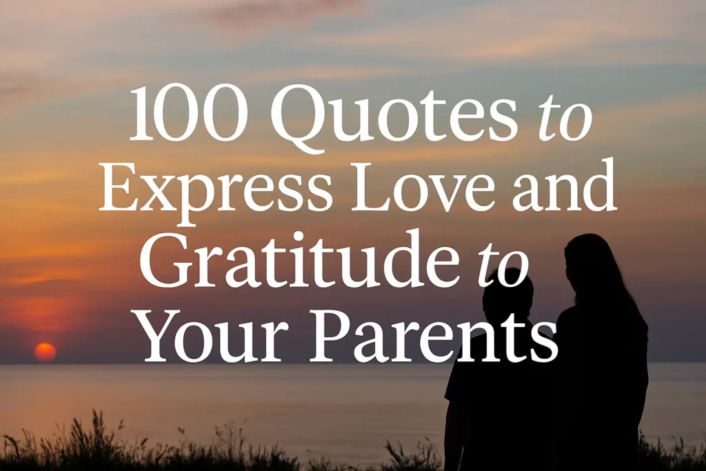 100 Quotes to Express Love and Gratitude to Your Parents