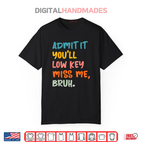 Admit It You’ll Low Key Miss Me Bruh Funny Bruh Teacher Shirt