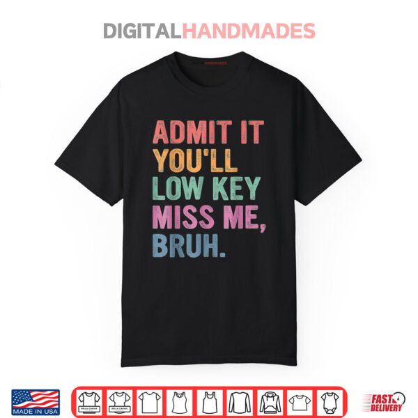 Admit It You’ll Low Key Miss Me Bruh Funny Bruh Teachers Shirt