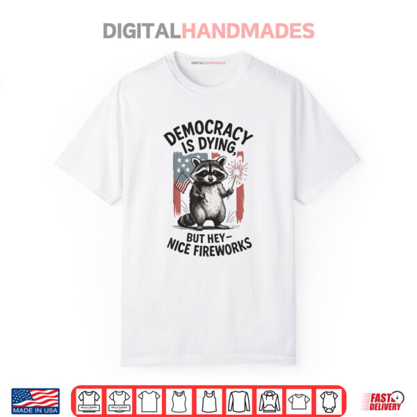 Democracy Is Dying But Hey Nice Firework Raccoon 4th Of July Shirt