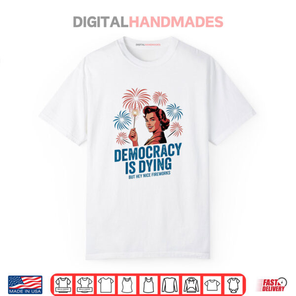 Democracy Is Dying But Hey Nice Fireworks 4th of July Retro Shirt