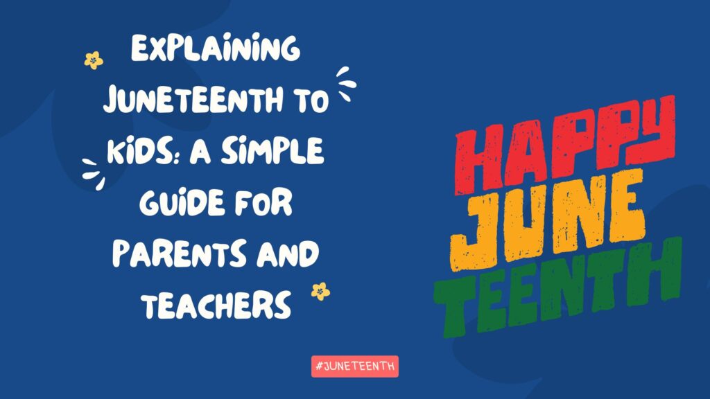 Explaining Juneteenth to Kids: A Simple Guide for Parents and Teachers