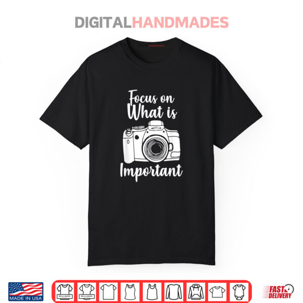 Focus On What Important Camera Photographer Day Shirt