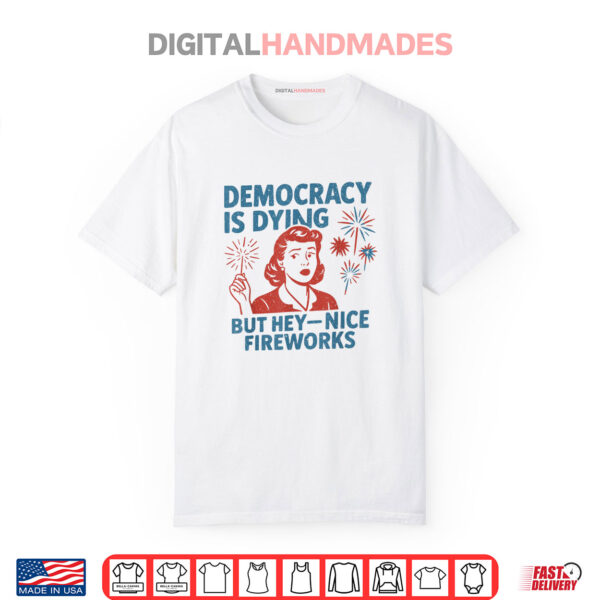 Funny Democracy Is Dying But Hey Nice Fireworks 4th Of July Shirt