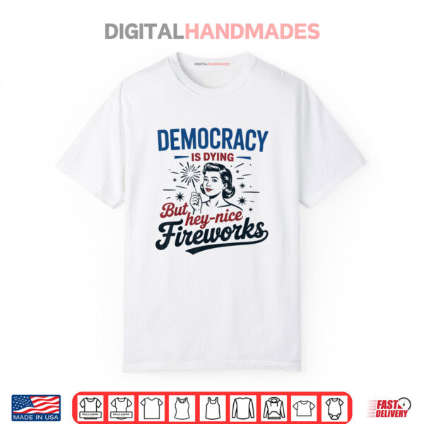 Funny Democracy Is Dying But Hey Nice Fireworks 4th Of July TShirt