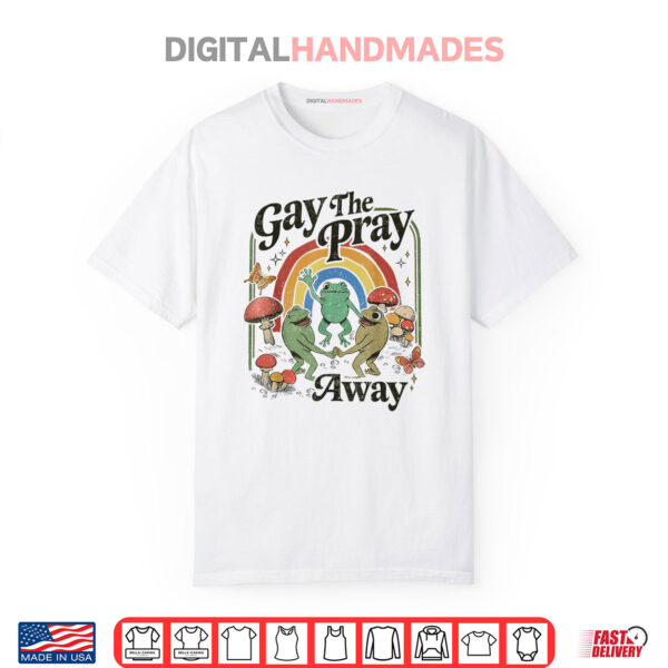 Gay The Pray Away Funny Frog LGBT Pride Month Quote Shirt