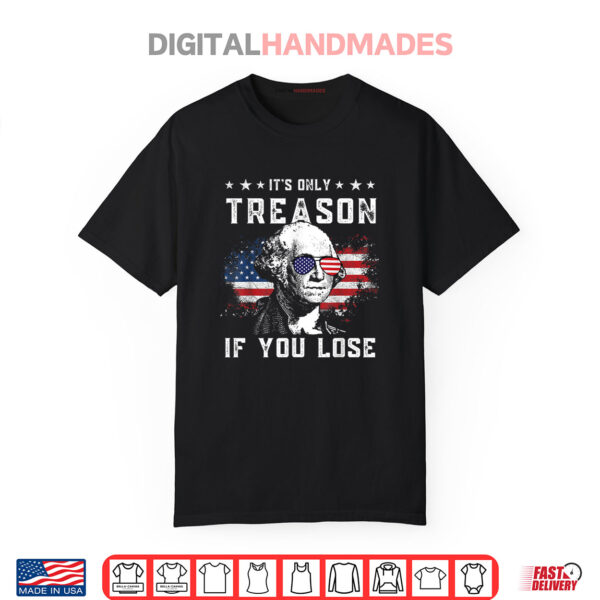 George Washington It’s Only Treason If You Lose 4th Of July TShirt