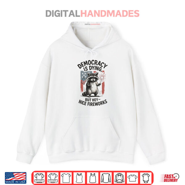 Hoodie Democracy Is Dying But Hey Nice Firework Raccoon 4th Of July Shirt